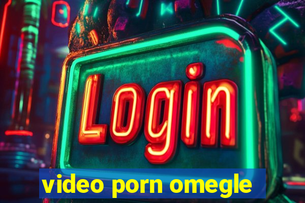 video porn omegle